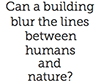 Can a building blur the lines between humans and nature?