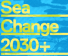 Sea Change 2030+
