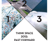 Think Space 2012 PAST FORWARD