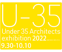 Under 35 Architects exhibition 35歳以下の若手建築家による建築の展覧会 2022 出展者募集